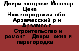 Двери входные Йошкар › Цена ­ 9 300 - Нижегородская обл., Арзамасский р-н, Арзамас г. Строительство и ремонт » Двери, окна и перегородки   